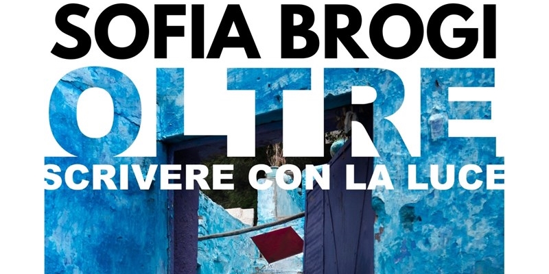 Sofia Brogi: "Oltre. Scrivere con la luce" celebra la fotografia come arte e narrazione